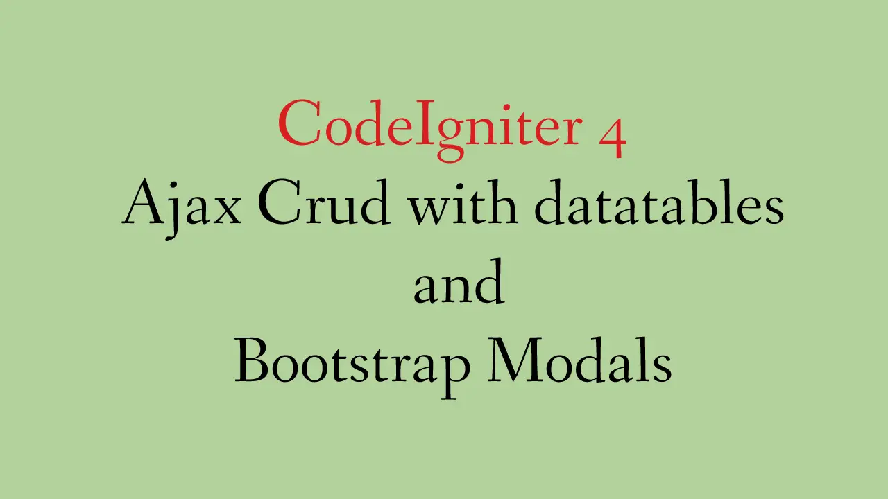 CodeIgniter 4 Ajax Crud with datatables and Bootstrap Modals
